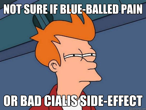 not sure if blue-balled pain or bad Cialis side-effect  Futurama Fry