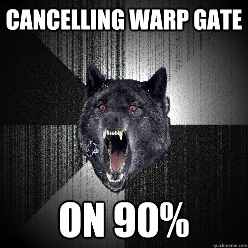 cancelling warp gate on 90%   Insanity Wolf