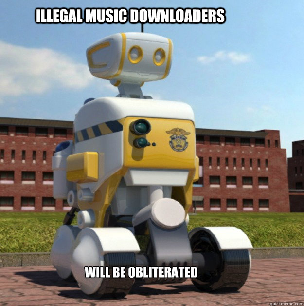 illegal music downloaders will be obliterated  