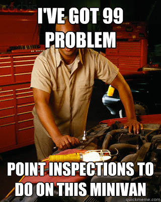 I've got 99 problem point inspections to do on this minivan  Black Mechanic