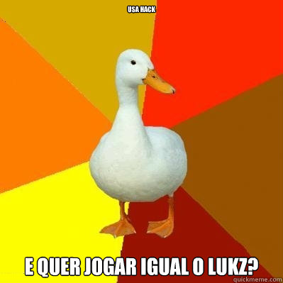 Usa hack E quer jogar igual o lukz?  Tech Impaired Duck