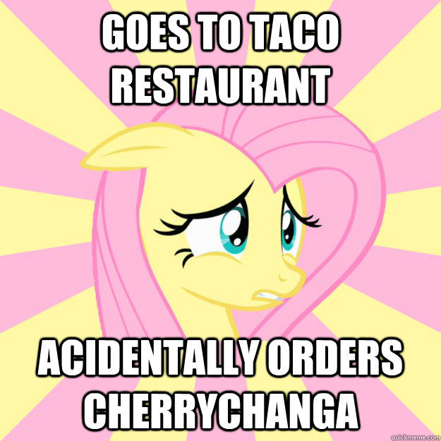 Goes to taco restaurant acidentally orders cherrychanga  Socially awkward brony