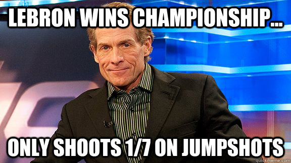 LeBron wins championship... only shoots 1/7 on jumpshots  Scumbag Skip Bayless