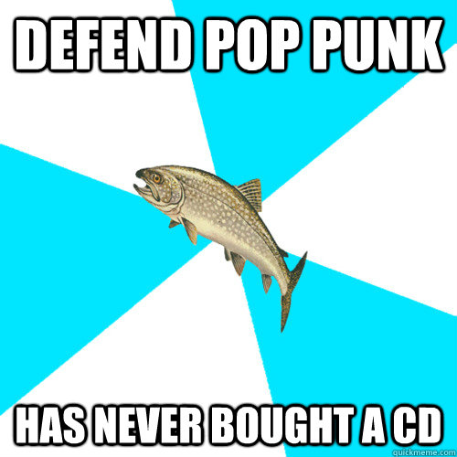 Defend pop punk Has never bought a cd  Pop Punk Trout