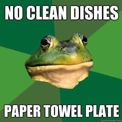 No clean dishes paper towel plate  Foul Bachelor Frog