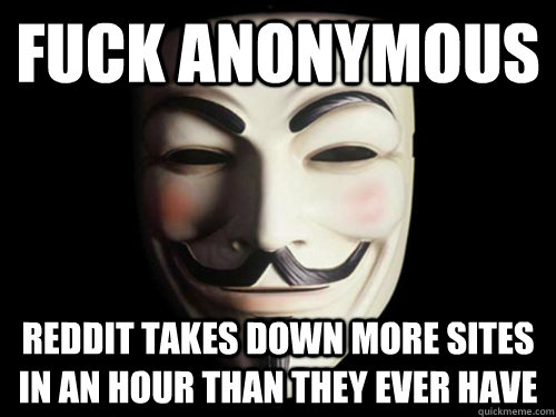 Fuck Anonymous Reddit Takes Down More Sites In An Hour Than They Ever Have Misc Quickmeme 3834