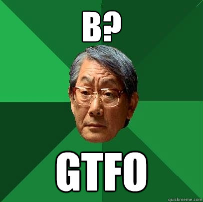 B? GTFO  - B? GTFO   High Expectations Asian Father