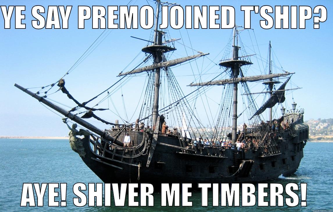 YE SAY PREMO JOINED T'SHIP?  AYE! SHIVER ME TIMBERS! Misc