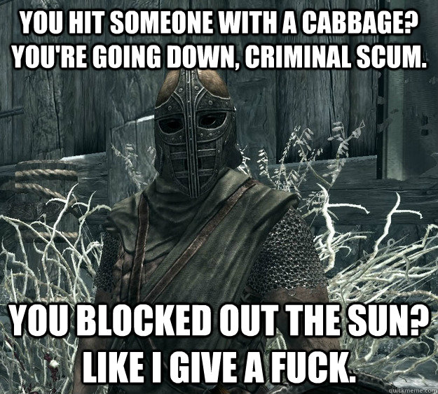 you hit someone with a cabbage? you're going down, criminal scum. you blocked out the sun? Like I give a fuck.  