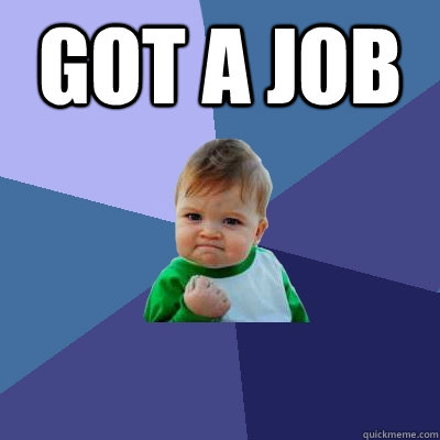 GOT A JOB  - GOT A JOB   Success Kid