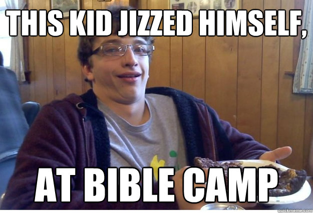 This kid jizzed himself, AT BIBLE CAMP - This kid jizzed himself, AT BIBLE CAMP  Andy Samberg wannabe