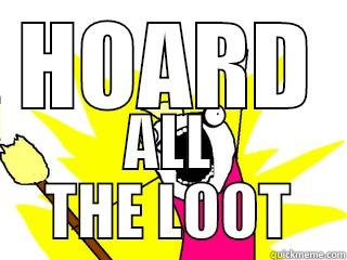 HOARD ALL THE LOOT All The Things