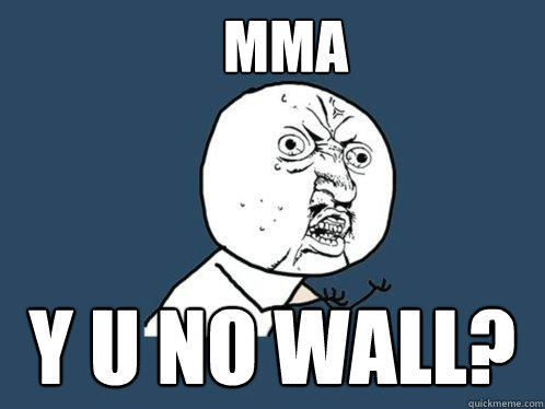 MMA y u no wall? - MMA y u no wall?  Y U No