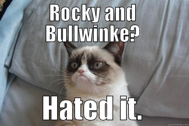 ROCKY AND BULLWINKE? HATED IT. Grumpy Cat