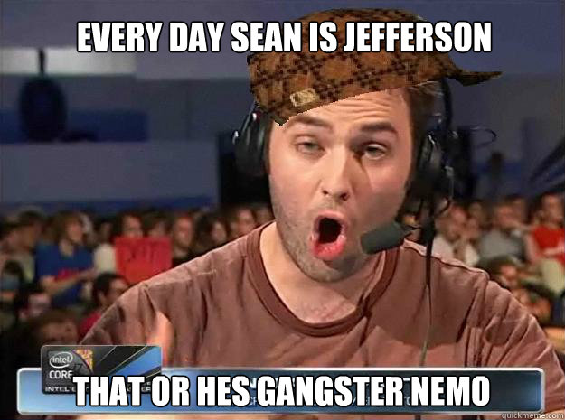 every day sean is jefferson that or hes gangster nemo   