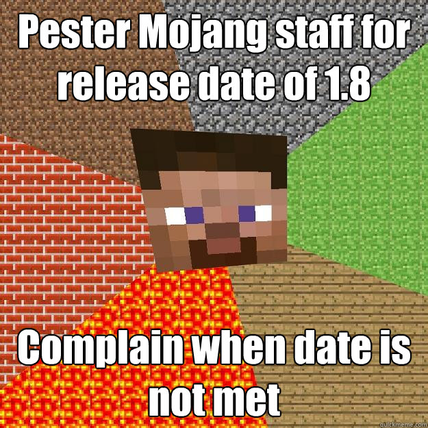 Pester Mojang staff for release date of 1.8 Complain when date is not met - Pester Mojang staff for release date of 1.8 Complain when date is not met  Minecraft