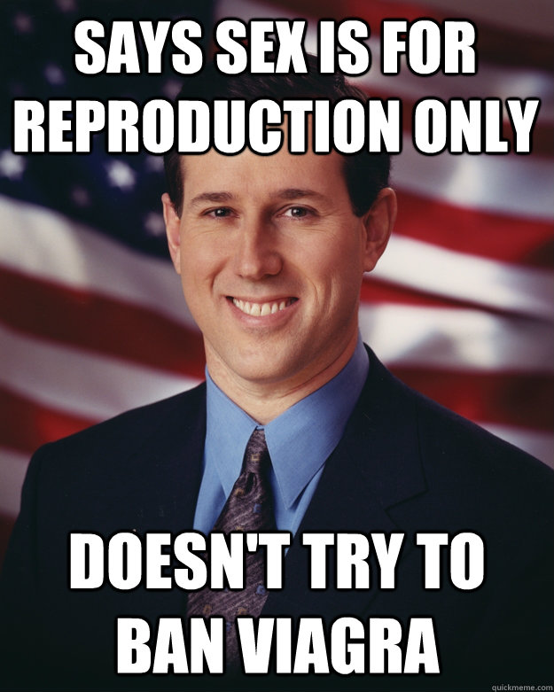 Says sex is for reproduction only Doesn't try to ban viagra  Rick Santorum