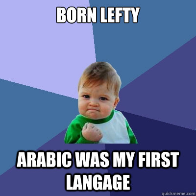 born lefty arabic was my first langage - born lefty arabic was my first langage  Success Kid