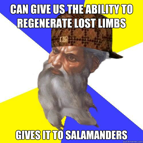 Can give us the ability to regenerate lost limbs Gives it to salamanders  Scumbag God is an SBF