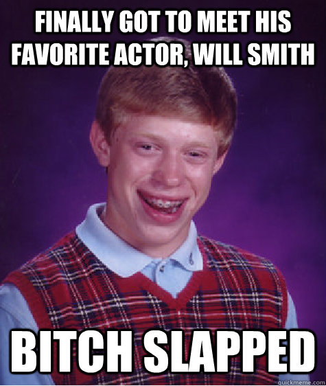 Finally got to meet his favorite actor, Will Smith Bitch slapped  Bad Luck Brian