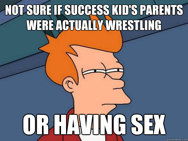 Not sure if Success Kid's parents were actually wrestling Or having sex  Futurama Fry