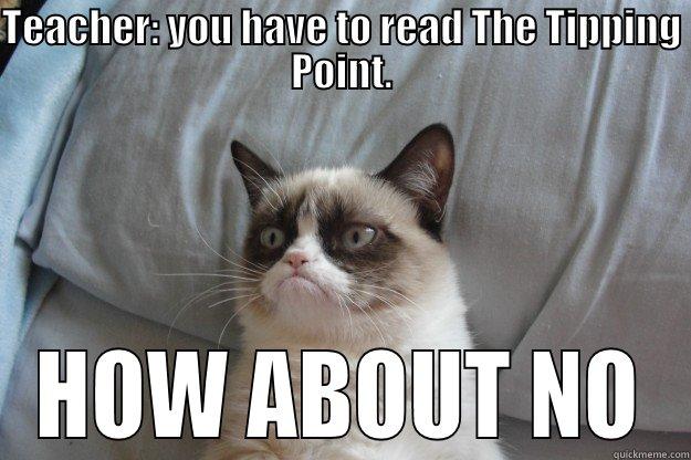 TEACHER: YOU HAVE TO READ THE TIPPING POINT. HOW ABOUT NO Grumpy Cat