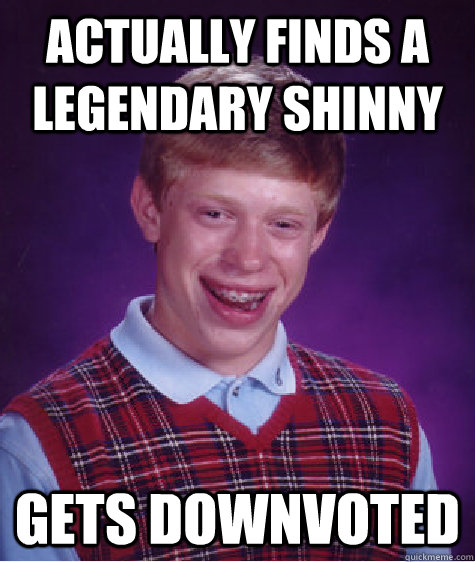 actually finds a legendary shinny gets downvoted  Bad Luck Brian