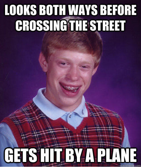 Looks both ways before crossing the street gets hit by a plane  Bad Luck Brian