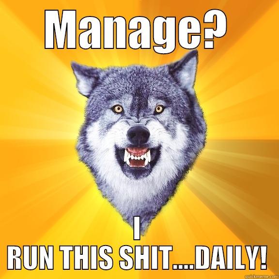 I run this! - MANAGE? I RUN THIS SHIT....DAILY! Courage Wolf