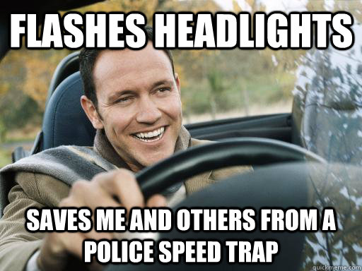 Flashes headlights Saves me and others from a police speed trap  