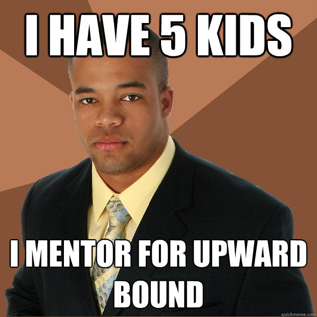 I have 5 kids I mentor for Upward Bound - I have 5 kids I mentor for Upward Bound  Successful Black Man