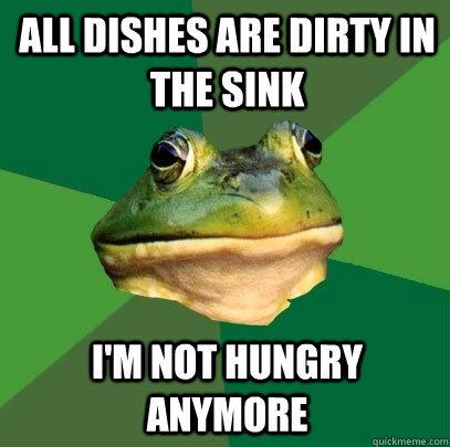 All dishes are dirty in the sink I'm not hungry anymore - All dishes are dirty in the sink I'm not hungry anymore  Foul Bachelor Frog