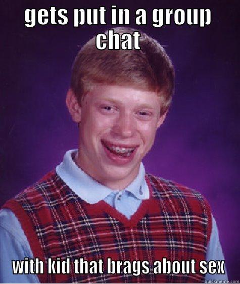 GETS PUT IN A GROUP CHAT WITH KID THAT BRAGS ABOUT SEX Bad Luck Brian