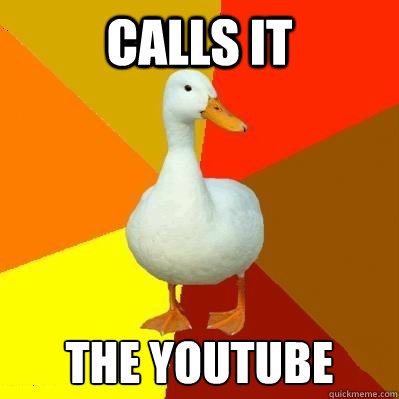 Calls it THE YOUTUBE  Tech Impaired Duck