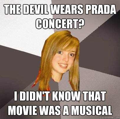 The devil wears prada concert? i didn't know that movie was a musical  Musically Oblivious 8th Grader