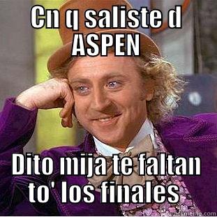 CN Q SALISTE D ASPEN DITO MIJA TE FALTAN TO' LOS FINALES  Condescending Wonka