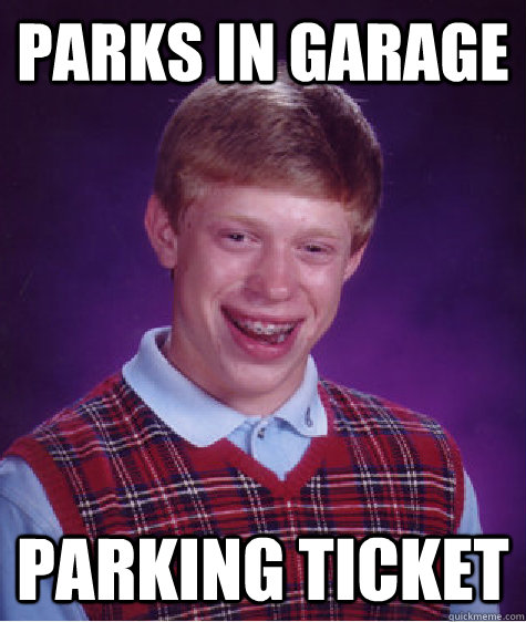 Parks in garage Parking ticket  Bad Luck Brian