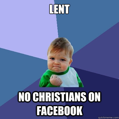 Lent No Christians on facebook - Lent No Christians on facebook  Success Kid