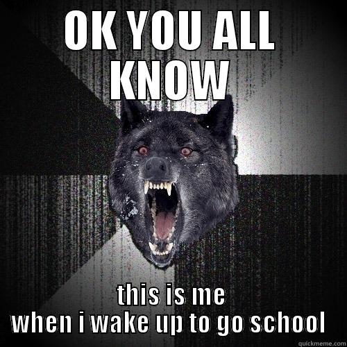 OK YOU ALL KNOW THIS IS ME WHEN I WAKE UP TO GO SCHOOL  Insanity Wolf