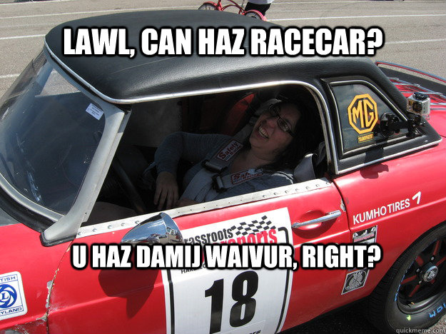 LAWL, Can HAZ RACECAR? U HAz damij Waivur, Right? - LAWL, Can HAZ RACECAR? U HAz damij Waivur, Right?  Carlotas In Ur Car