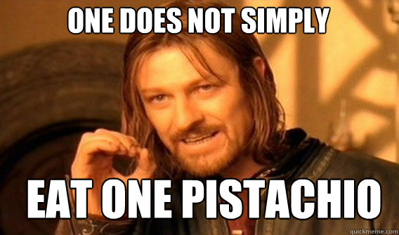 One does not simply eat one pistachio  - One does not simply eat one pistachio   Boromirmod