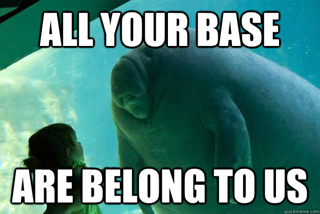 all your base  are belong to us  Overlord Manatee