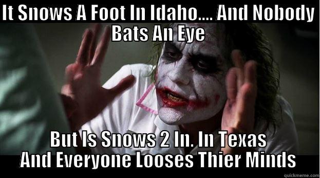 IT SNOWS A FOOT IN IDAHO.... AND NOBODY BATS AN EYE BUT IS SNOWS 2 IN. IN TEXAS AND EVERYONE LOOSES THIER MINDS Joker Mind Loss