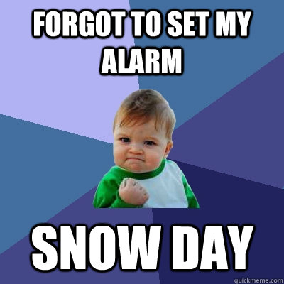 Forgot to set my alarm Snow day - Forgot to set my alarm Snow day  Success Kid