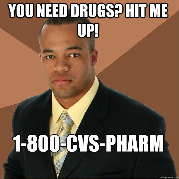 You need drugs? Hit me up! 1-800-CVS-Pharm  Successful Black Man