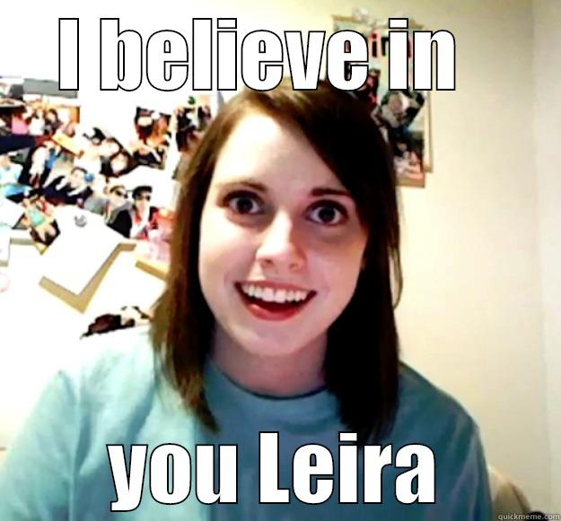 I BELIEVE IN   YOU LEIRA Overly Attached Girlfriend