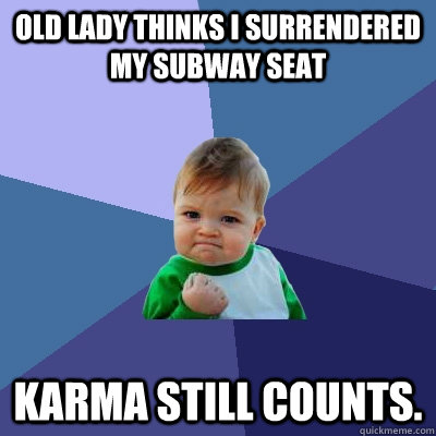 Old lady thinks I surrendered my subway seat Karma still counts.  Success Kid