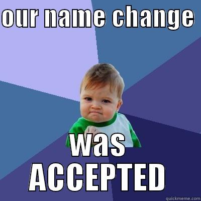 fOREVER ALONE - OUR NAME CHANGE  WAS ACCEPTED Success Kid