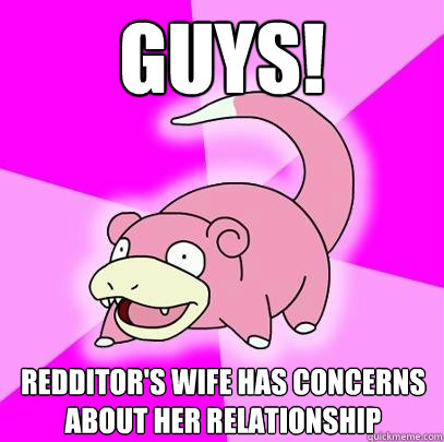 guys! redditor's wife has concerns about her relationship  Slowpoke