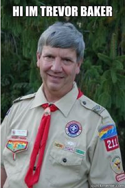 hi im Trevor baker  Harmless Scout Leader